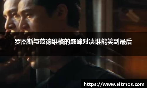 罗杰斯与范德维格的巅峰对决谁能笑到最后
